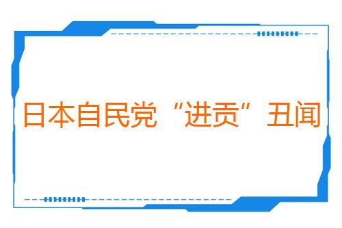 日本自民党“进贡”丑闻发酵 又一涉事官员考虑辞职