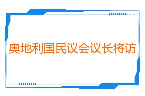 奥地利国民议会议长将访华