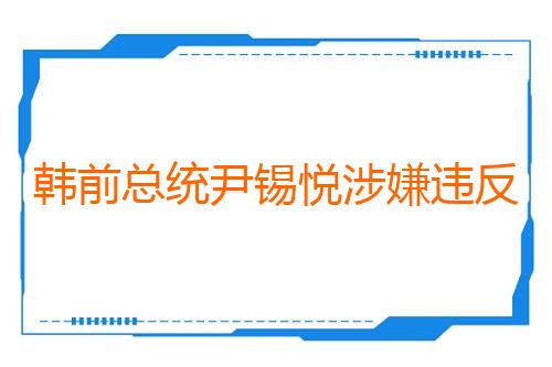 韩前总统尹锡悦涉嫌违反《公职选举法》案一审宣判