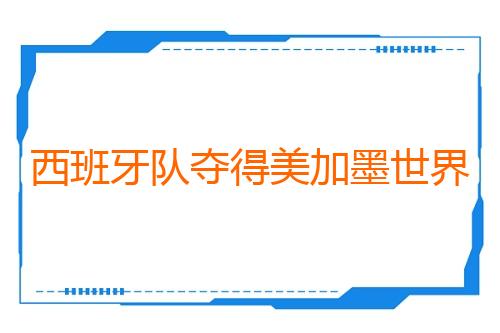 西班牙队夺得美加墨世界杯冠军
